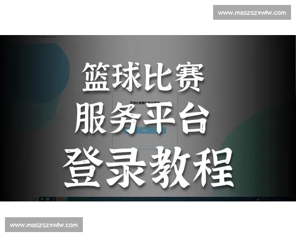 篮球比赛官网全方位赛事资讯实时数据分析互动体验服务平台中心
